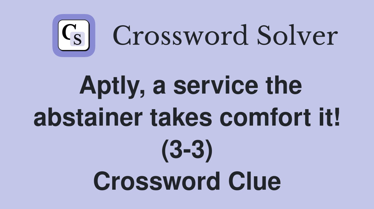 Aptly, a service the abstainer takes comfort it! (33) Crossword Clue